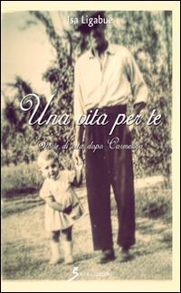 Una vita per te. Storie di vita dopo Carmelina - Isa Ligabue - Libro Sovera Edizioni 2016, Narrare | Libraccio.it