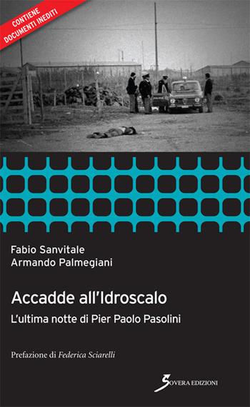 Accadde all'idroscalo. L'ultima notte di Pier Paolo Pasolini - Fabio Sanvitale, Armando Palmegiani - Libro Sovera Edizioni 2016, Inchieste | Libraccio.it