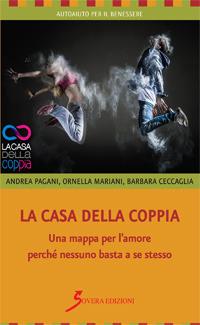 La casa della coppia. Una mappa per l'amore perché nessuno basta a se stesso - Andrea Pagani, Ornella Mariani, Barbara Ceccaglia - Libro Sovera Edizioni 2017, Autoaiuto per il benessere | Libraccio.it