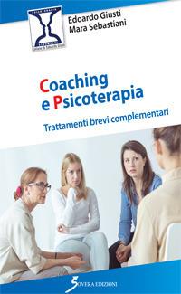 Coaching e psicoterapia. Trattamenti brevi complementari - Edoardo Giusti, Mara Sebastiani - Libro Sovera Edizioni 2017, Psicoterapia e counseling | Libraccio.it