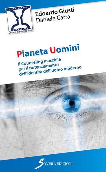 Pianeta uomini. Il counseling maschile per il potenziamento dell'identità dell'uomo moderno - Edoardo Giusti, Daniele Carra - Libro Sovera Edizioni 2018, Psicoterapia e counseling | Libraccio.it