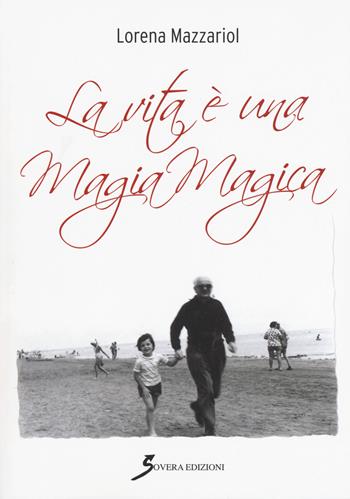 La vita è una magia magica - Lorena Mazzariol - Libro Sovera Edizioni 2018, Narrare | Libraccio.it