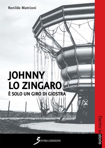 Johnny lo zingaro. È solo un giro di giostra - Renilde Mattioni - Libro Sovera Edizioni 2018, Dentro le storie | Libraccio.it