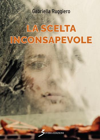 La scelta inconsapevole - Gabriella Ruggiero - Libro Sovera Edizioni 2018, Narrare | Libraccio.it