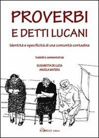 Proverbi e detti lucani. Identità e specificità di una comunità contadina - Elisabetta De Lucia, Angela Matera - Libro Il Grillo Editore 2011 | Libraccio.it