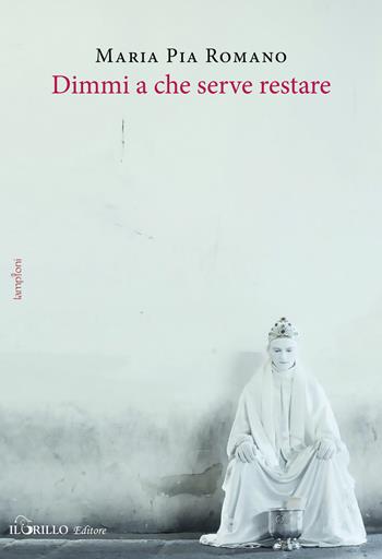 Dimmi a che serve restare - Maria Pia Romano - Libro Il Grillo Editore 2015 | Libraccio.it
