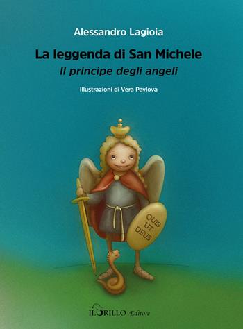 La leggenda di San Michele. Il principe degli angeli - Alessandro Lagioia - Libro Il Grillo Editore 2019 | Libraccio.it