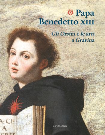 Papa Benedetto XIII. Gli Orsini e le arti a Gravina  - Libro Il Grillo Editore 2019 | Libraccio.it