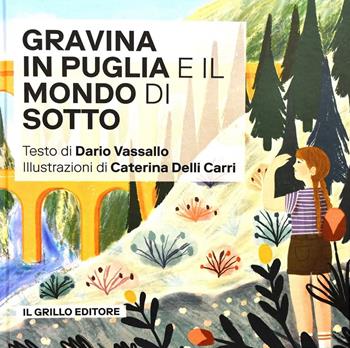 Gravina in Puglia e il mondo di sotto - Dario Vassallo - Libro Il Grillo Editore 2025 | Libraccio.it