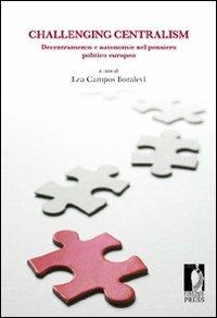 Challenging centralism: decentramento e autonomie nel pensiero politico europeo  - Libro Firenze University Press 2011, Biblioteca di storia | Libraccio.it
