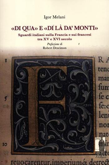 «Di qua» e «di là da' monti». Sguardi italiani sulla Francia e sui francesi tra XV e XVI secolo - Igor Melani - Libro Firenze University Press 2012, Biblioteca di storia | Libraccio.it