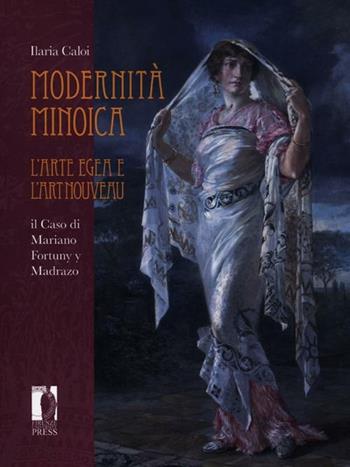 Modernità minoica. L'arte Egea e l'Art Nouveau: il caso di Mariano Fortuny y Madrazo - Ilaria Caloi - Libro Firenze University Press 2012, Strumenti per la didattica e la ricerca | Libraccio.it