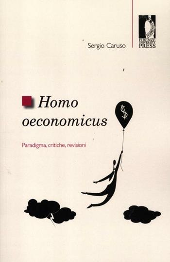 Homo oeconomicus. Paradigma, critiche, revisioni - Sergio Caruso - Libro Firenze University Press 2012, Studi e saggi | Libraccio.it