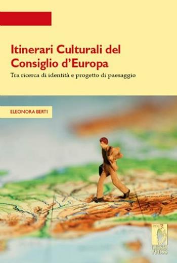 Itinerari culturali del consiglio d'Europa tra ricerce di identità e progetto di paesaggio - Eleonora Berti - Libro Firenze University Press 2012, Strumenti per la didattica e la ricerca | Libraccio.it