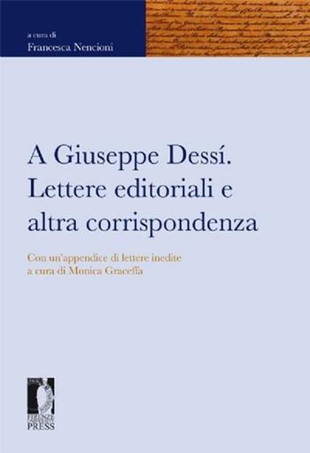 A Giuseppe Dessì. Lettere editoriali e altra corrispondenza  - Libro Firenze University Press 2012, Fonti storiche e letterarie | Libraccio.it