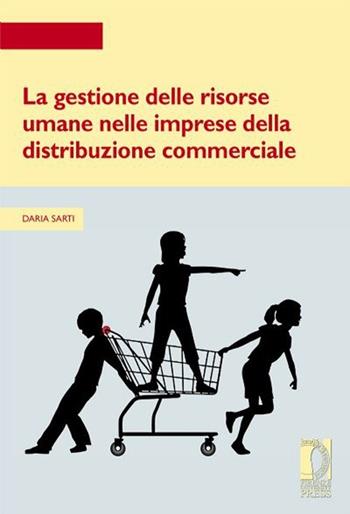 La gestione delle risorse umane nelle imprese della distribuzione commerciale - Daria Sarti - Libro Firenze University Press 2013, Strumenti per la didattica e la ricerca | Libraccio.it