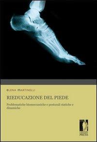 Rieducazione del piede. Problematiche biomeccaniche e posturali statiche e dinamiche - Elena Martinelli - Libro Firenze University Press 2012, Monografie. Biomedica | Libraccio.it