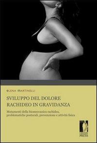 Sviluppo del dolore rachideo in gravidanza. Mutamenti della biomeccanica rachidea, problematiche posturali, prevenzione e attività fisica adatta pre e post parto - Elena Martinelli - Libro Firenze University Press 2012, Monografie. Biomedica | Libraccio.it