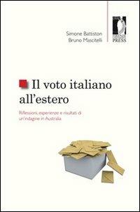 Il voto italiano all'estero. Riflessioni, esperienze e risultati di un'indagine in Australia - Simone Battiston, Bruno Mascitelli - Libro Firenze University Press 2012, Studi e saggi | Libraccio.it
