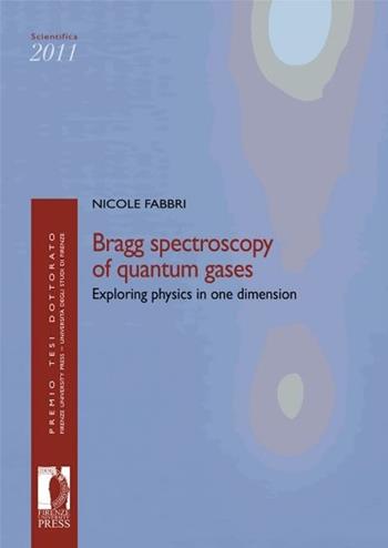Bragg spectroscopy of quantum gases: exploring physics in one dimension - Nicole Fabbri - Libro Firenze University Press 2013, Premio tesi di dottorato | Libraccio.it