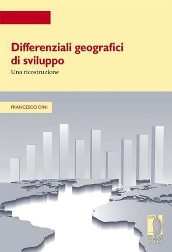 Differenziali geografici di sviluppo. Una ricostruzione - Francesco Dini - Libro Firenze University Press 2013, Strumenti per la didattica e la ricerca | Libraccio.it