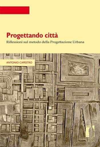 Progettando città. Riflessioni sul metodo della progettazione urbana - Antonio Capestro - Libro Firenze University Press 2013, Strumenti per la didattica e la ricerca | Libraccio.it