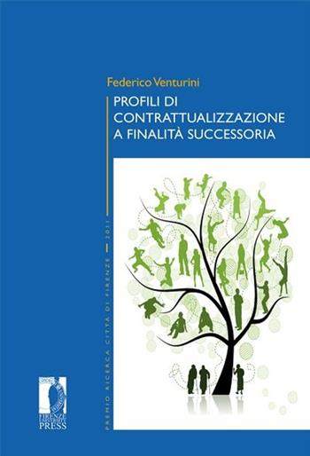 Profili di contrattualizzazione a finalità successoria - Federico Venturini - Libro Firenze University Press 2013, Premio ricerca Città di Firenze | Libraccio.it