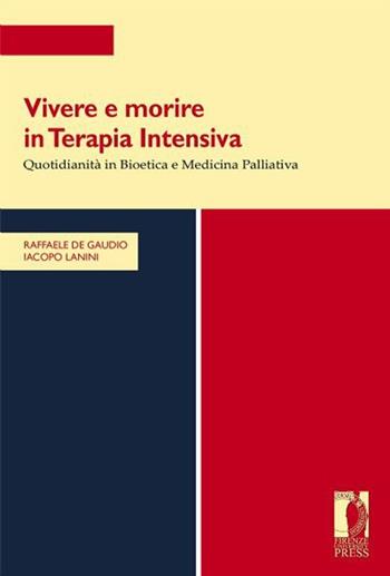 Vivere e morire in terapia intensiva. Quotidianità in bioetica e medicina palliativa - Angelo R. De Gaudio, Iacopo Lanini - Libro Firenze University Press 2013, Strumenti per la didattica e la ricerca | Libraccio.it