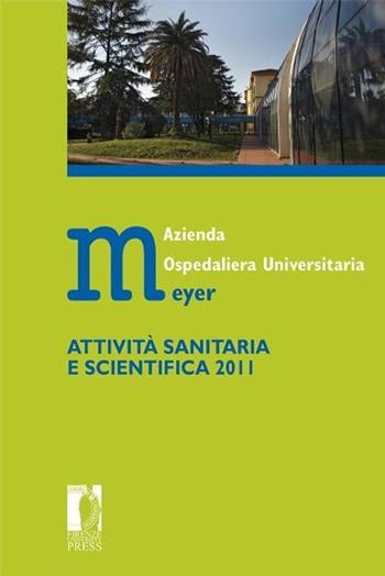 Azienda ospedaliera universitaria Meyer. Attività sanitaria e scientifica 2011  - Libro Firenze University Press 2013, Proceedings e report | Libraccio.it