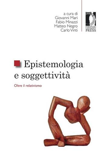 Epistemologia e soggettività. Oltre il relativismo  - Libro Firenze University Press 2013, Studi e saggi | Libraccio.it