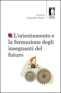 L' orientamento e la formazione degli insegnanti del futuro  - Libro Firenze University Press 2014, Studi e saggi | Libraccio.it