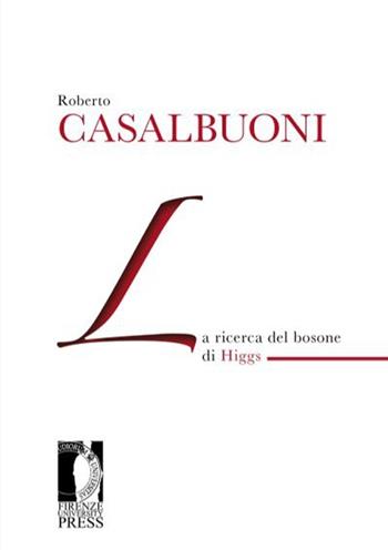La ricerca del bosone di Higgs - Roberto Casalbuoni - Libro Firenze University Press 2013, Lectio magistralis | Libraccio.it