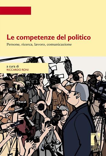 Le competenze del politico. Persone, ricerca, lavoro, comunicazione - Riccardo Roni - Libro Firenze University Press 2014, Strumenti per la didattica e la ricerca | Libraccio.it