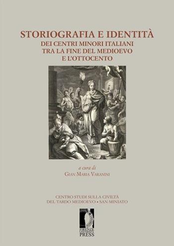 Storiografia e identità dei centri minori italiani tra la fine del medioevo e l'Ottocento  - Libro Firenze University Press 2013, Centro studi sulla civiltà del Tardo Med. | Libraccio.it