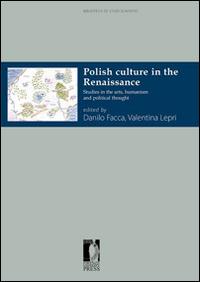 Polish culture in the Renaissance. Studies in the arts, humanism and political thought  - Libro Firenze University Press 2013, Biblioteca di studi slavistici | Libraccio.it