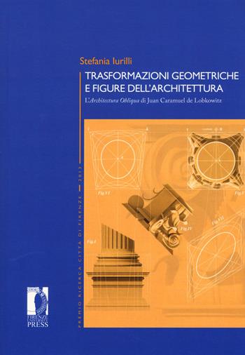 Trasformazioni geometriche e figure dell'architettura. L’«Architettura Obliqua» di Juan Caramuel de Lobkowitz - Stefania Iurilli - Libro Firenze University Press 2017, Premio ricerca Città di Firenze | Libraccio.it