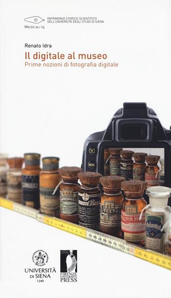 Il digitale al museo. Prime nozioni di fotografia digitale - Renato Idra - Libro Firenze University Press 2015, Mater.iali | Libraccio.it