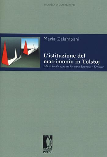 L'istituzione del matrimonio in Tolstoj. «Felicità familiare», «Anna Karenina», «La sonata a Kreutzer» - Maria Zalambani - Libro Firenze University Press 2015, Biblioteca di studi slavistici | Libraccio.it