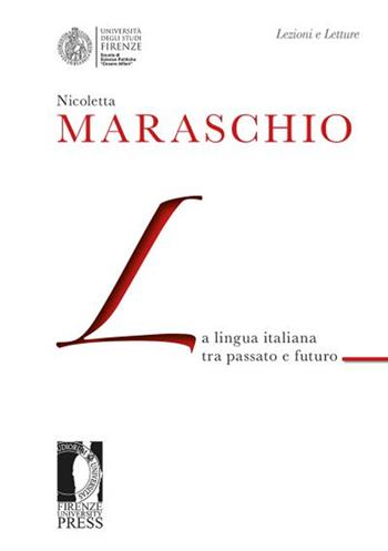 La lingua italiana tra passato e futuro - Nicoletta Maraschio - Libro Firenze University Press 2015, Lectio magistralis | Libraccio.it