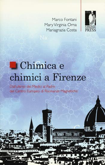 Chimica e chimici a Firenze. Dall'ultimo dei Medici al padre del Centro Europeo di Risonanze Magnetiche - Marco Fontani, Mary V. Orna, Mariagrazia Costa - Libro Firenze University Press 2015, Studi e saggi | Libraccio.it