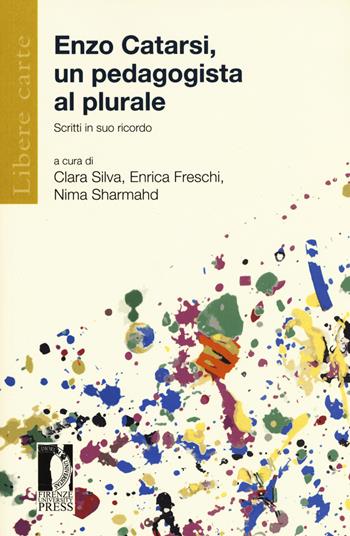 Enzo Catarsi. Un pedagogista al plurale. Scritti in suo ricordo  - Libro Firenze University Press 2015, Libere carte | Libraccio.it