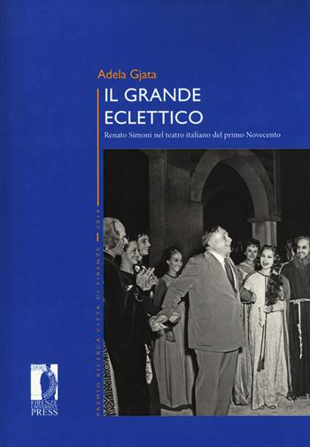 Il grande eclettico. Renato Simoni nel teatro italiano del primo Novecento - Adela Gjata - Libro Firenze University Press 2017, Premio ricerca Città di Firenze | Libraccio.it