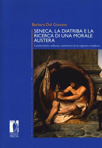 Seneca, la diatriba e la ricerca di una morale austera. Caratteristiche, influenze, mediazioni di un rapporto complesso - Barbara Del Giovane - Libro Firenze University Press 2017, Premio ricerca Città di Firenze | Libraccio.it