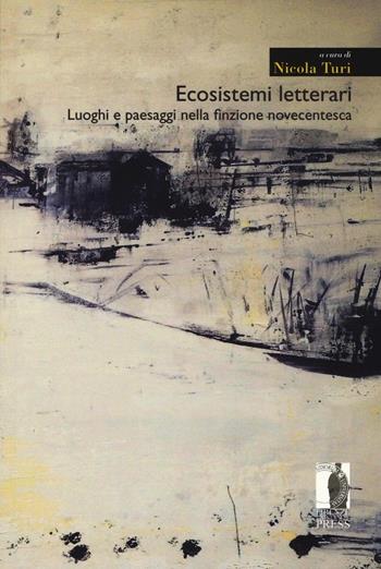Ecosistemi letterari. Luoghi e paesaggi nella finzione novecentesca  - Libro Firenze University Press 2016, Moderna/comparata | Libraccio.it