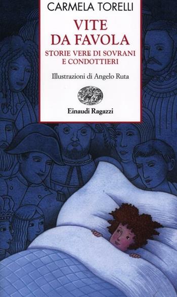 Vite da favola. Storie vere di sovrani e condottieri - Carmela Torelli - Libro Einaudi Ragazzi 2012, Storie e rime | Libraccio.it