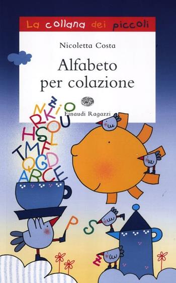 Alfabeto per colazione. Ediz. illustrata - Nicoletta Costa - Libro Einaudi Ragazzi 2012, La collana dei piccoli | Libraccio.it