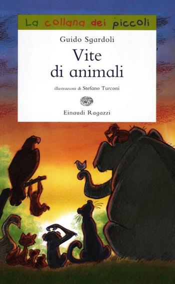 Vite di animali - Guido Sgardoli - Libro Einaudi Ragazzi 2012, La collana dei piccoli | Libraccio.it