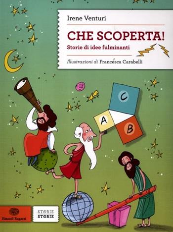 Che scoperta! Storie di idee fulminanti - Irene Venturi - Libro Einaudi Ragazzi 2012, Storie storie | Libraccio.it