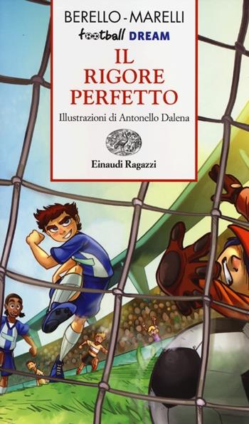 Il rigore perfetto. Football dream - Alessandra Berello, Andrea Marelli - Libro Einaudi Ragazzi 2012, Storie e rime | Libraccio.it