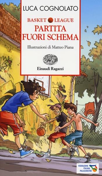 Partita fuori schema. Basket league - Luca Cognolato - Libro Einaudi Ragazzi 2013, Storie e rime | Libraccio.it